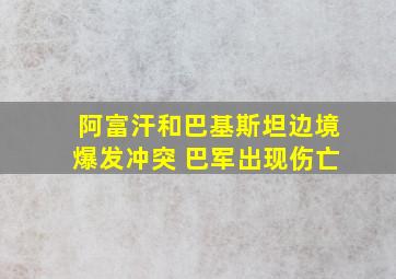 阿富汗和巴基斯坦边境爆发冲突 巴军出现伤亡